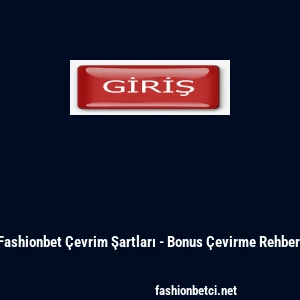 Fashionbet &Ccedil;evrim Şartları - Bonus &Ccedil;evirme Rehberi